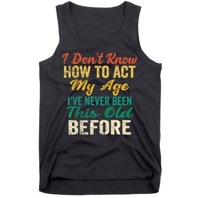 Funny Old People Sayings I Dont Know How To Act My Age Tank Top