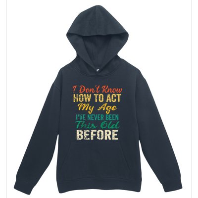 Funny Old People Sayings I Dont Know How To Act My Age Urban Pullover Hoodie