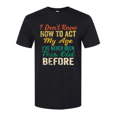 Funny Old People Sayings I Dont Know How To Act My Age Softstyle CVC T-Shirt