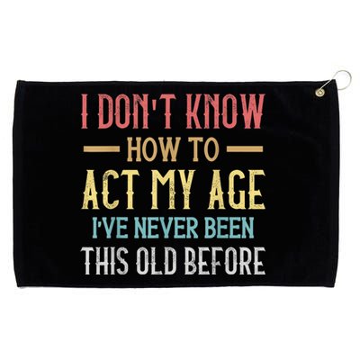 Funny Old People Sayings, I Don't Know How To Act My Age Grommeted Golf Towel