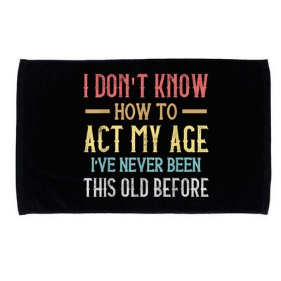 Funny Old People Sayings, I Don't Know How To Act My Age Microfiber Hand Towel