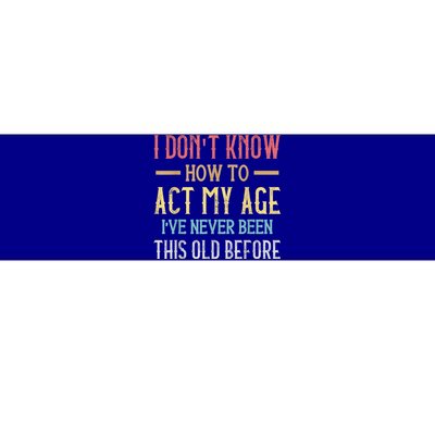 Funny Old People Sayings, I Don't Know How To Act My Age Bumper Sticker