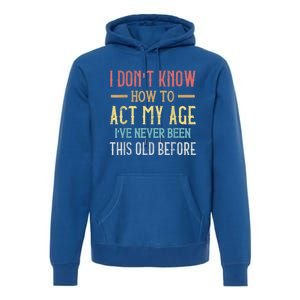 Funny Old People Sayings, I Don't Know How To Act My Age Premium Hoodie