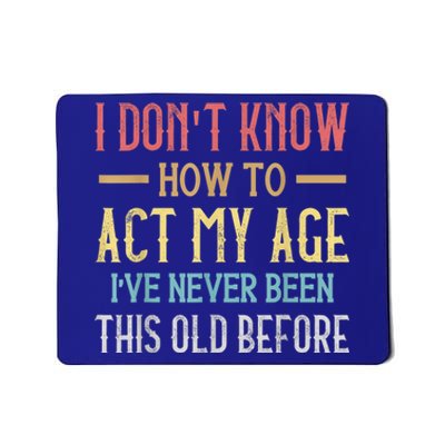 Funny Old People Sayings, I Don't Know How To Act My Age Mousepad