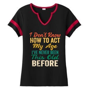 Funny Old People sayings, I Don't Know How To Act My Age Ladies Halftime Notch Neck Tee