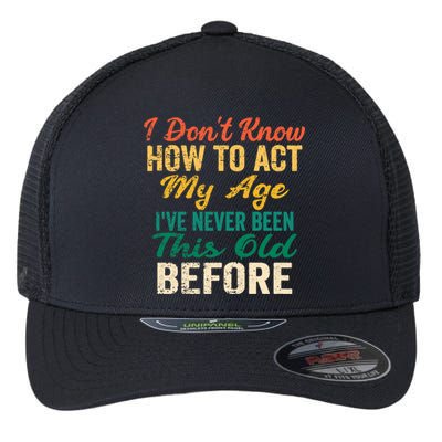 Funny Old People sayings, I Don't Know How To Act My Age Flexfit Unipanel Trucker Cap