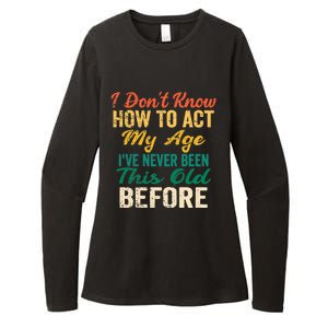 Funny Old People sayings, I Don't Know How To Act My Age Womens CVC Long Sleeve Shirt