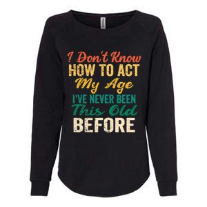 Funny Old People sayings, I Don't Know How To Act My Age Womens California Wash Sweatshirt