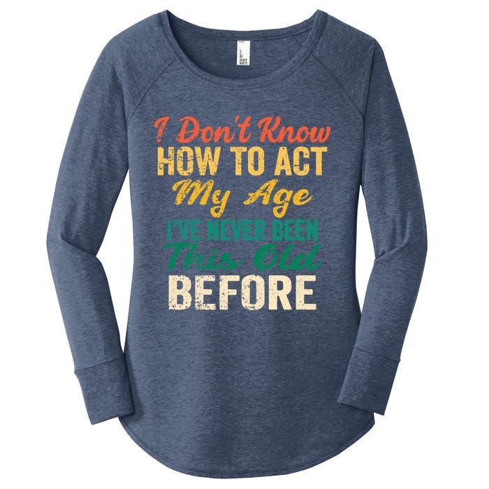 Funny Old People sayings, I Don't Know How To Act My Age Women's Perfect Tri Tunic Long Sleeve Shirt