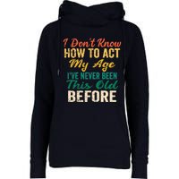 Funny Old People sayings, I Don't Know How To Act My Age Womens Funnel Neck Pullover Hood