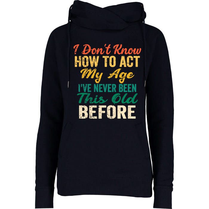 Funny Old People sayings, I Don't Know How To Act My Age Womens Funnel Neck Pullover Hood