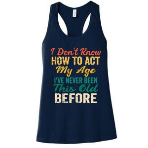 Funny Old People sayings, I Don't Know How To Act My Age Women's Racerback Tank