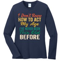 Funny Old People sayings, I Don't Know How To Act My Age Ladies Long Sleeve Shirt