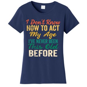 Funny Old People sayings, I Don't Know How To Act My Age Women's T-Shirt