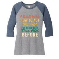 Funny Old People sayings, I Don't Know How To Act My Age Women's Tri-Blend 3/4-Sleeve Raglan Shirt