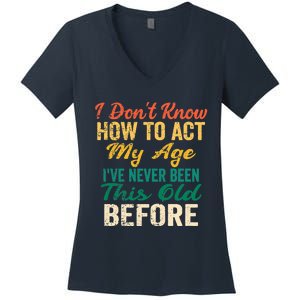 Funny Old People sayings, I Don't Know How To Act My Age Women's V-Neck T-Shirt