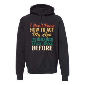 Funny Old People Sayings, I Don't Know How To Act My Age Premium Premium Hoodie