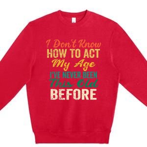 Funny Old People Sayings, I Don't Know How To Act My Age Premium Premium Crewneck Sweatshirt