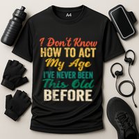 Funny Old People Sayings, I Don't Know How To Act My Age Performance Shirt