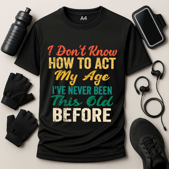 Funny Old People Sayings, I Don't Know How To Act My Age Performance Shirt