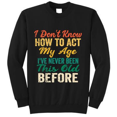Funny Old People Sayings, I Don't Know How To Act My Age Sweatshirt