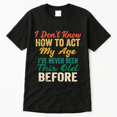 Funny Old People Sayings, I Don't Know How To Act My Age Tall T-Shirt