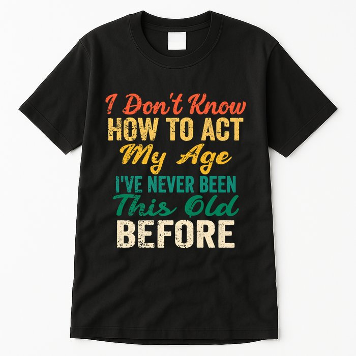 Funny Old People Sayings, I Don't Know How To Act My Age Tall T-Shirt
