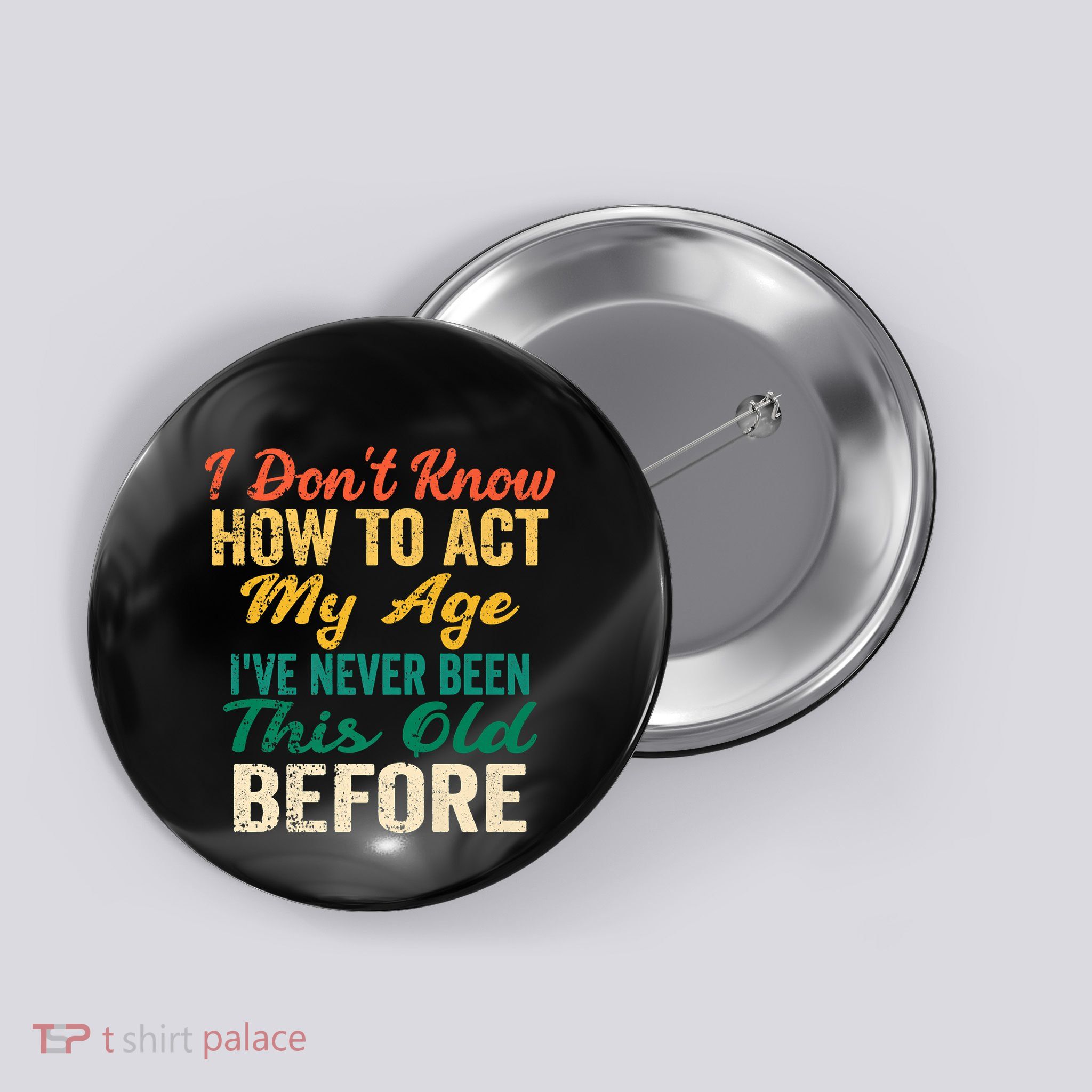 Funny Old People Sayings, I Don't Know How To Act My Age Button