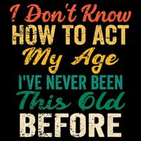 Funny Old People Sayings, I Don't Know How To Act My Age 7-Panel Snapback Hat