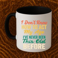 Funny Old People Sayings, I Don't Know How To Act My Age Mug