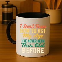 Funny Old People Sayings, I Don't Know How To Act My Age Mug