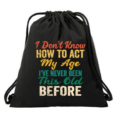 Funny Old People Sayings, I Don't Know How To Act My Age Drawstring Bag
