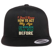Funny Old People Sayings, I Don't Know How To Act My Age Flatbill Hat
