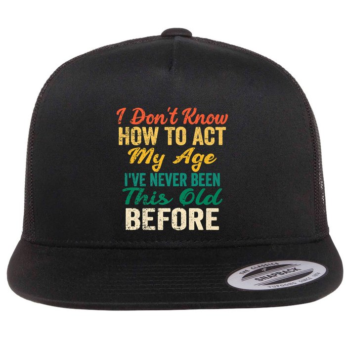 Funny Old People Sayings, I Don't Know How To Act My Age Flatbill Hat