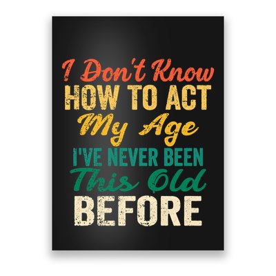 Funny Old People Sayings, I Don't Know How To Act My Age Poster