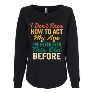 Funny Old People Sayings, I Don't Know How To Act My Age Womens California Wash Sweatshirt