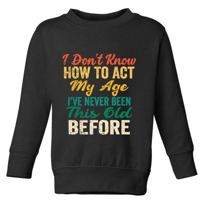 Funny Old People Sayings, I Don't Know How To Act My Age Toddler Sweatshirt