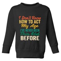 Funny Old People Sayings, I Don't Know How To Act My Age Toddler Sweatshirt