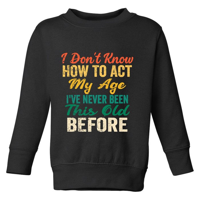 Funny Old People Sayings, I Don't Know How To Act My Age Toddler Sweatshirt