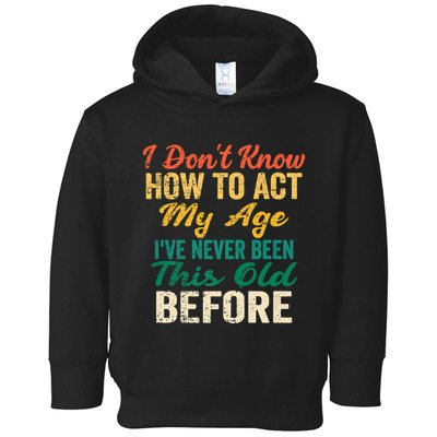 Funny Old People Sayings, I Don't Know How To Act My Age Toddler Hoodie