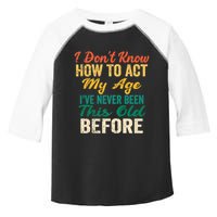 Funny Old People Sayings, I Don't Know How To Act My Age Toddler Fine Jersey T-Shirt