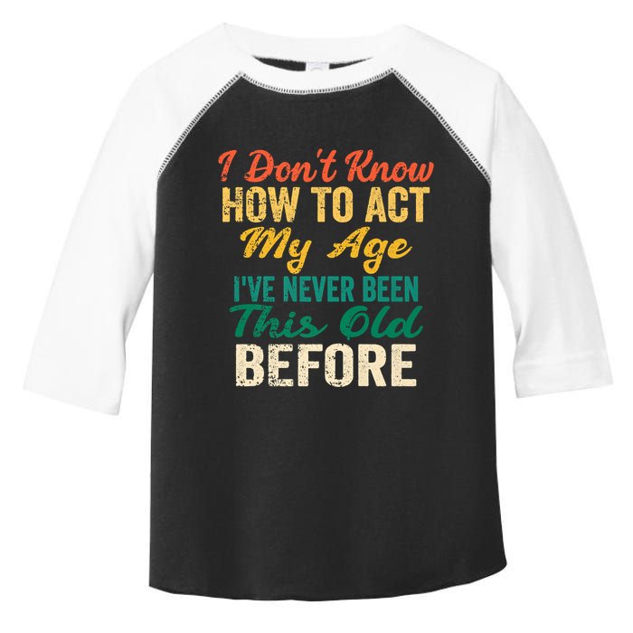 Funny Old People Sayings, I Don't Know How To Act My Age Toddler Fine Jersey T-Shirt