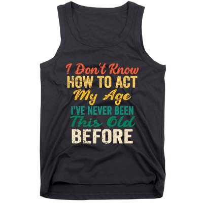 Funny Old People Sayings, I Don't Know How To Act My Age Tank Top