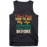Funny Old People Sayings, I Don't Know How To Act My Age Tank Top
