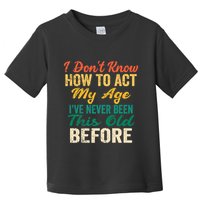 Funny Old People Sayings, I Don't Know How To Act My Age Toddler T-Shirt