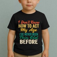 Funny Old People Sayings, I Don't Know How To Act My Age Toddler T-Shirt