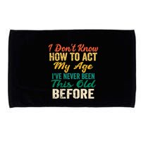 Funny Old People Sayings, I Don't Know How To Act My Age Microfiber Hand Towel