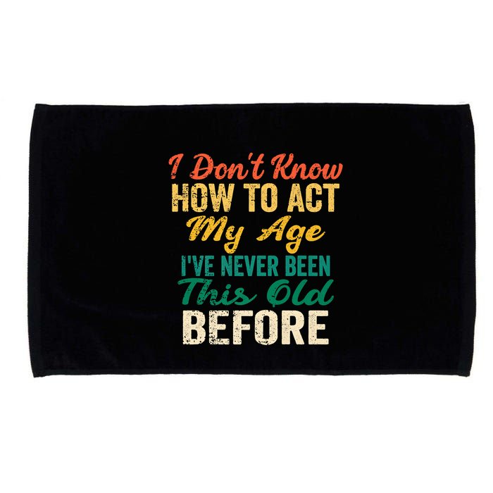 Funny Old People Sayings, I Don't Know How To Act My Age Microfiber Hand Towel