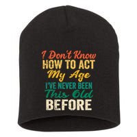 Funny Old People Sayings, I Don't Know How To Act My Age Short Acrylic Beanie