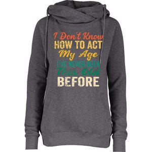 Funny Old People Sayings, I Don't Know How To Act My Age Womens Funnel Neck Pullover Hood